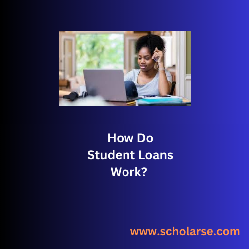 How Do Student Loans Work? A Step-By-Step Guide ~ Scholarse